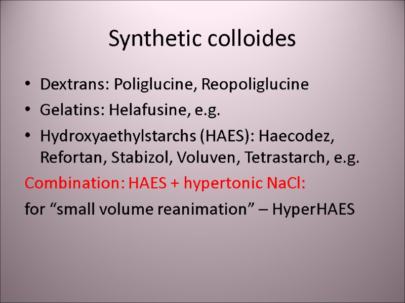 Synthetic colloides Dextrans: Poliglucine, Reopoliglucine Gelatins: Helafusine, e.g. Hydroxyaethylstarchs (HAES): Haecodez, Refortan, Stabizol, Voluven,